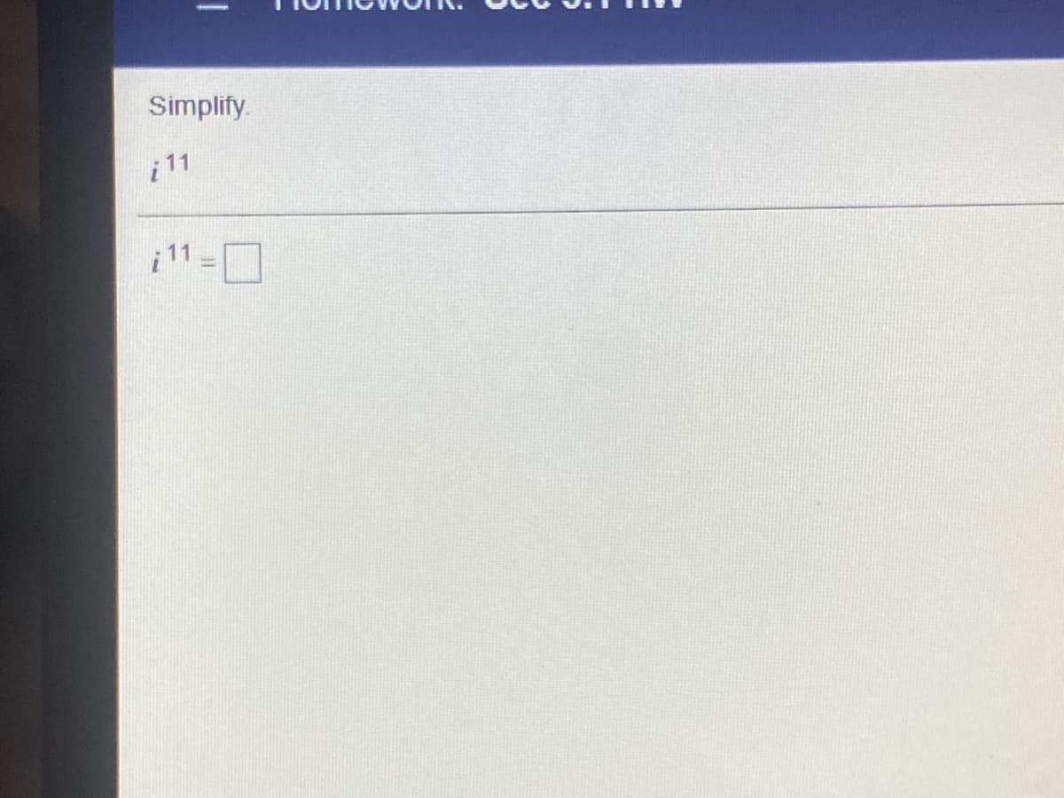 Simplify.
i 11
i11=
