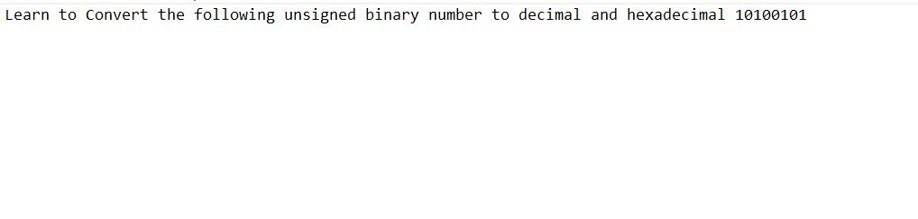 Learn to Convert the following unsigned binary number to decimal and hexadecimal 10100101