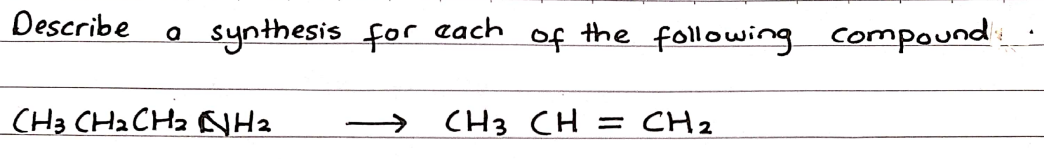 Describe a synthesis for each
CH3 CH2CHz NHa
the following compound
of
CH3 CH = CH ₂