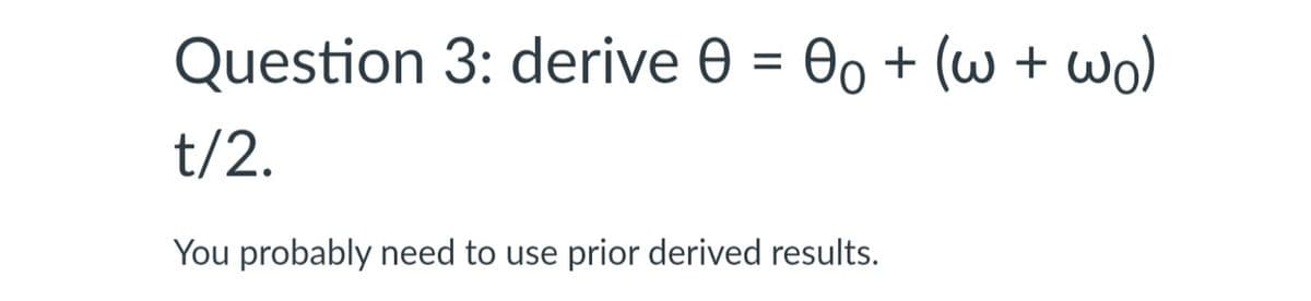 Question 3: derive 0 = 00 + (w +
wo)
t/2.
You probably need to use prior derived results.
