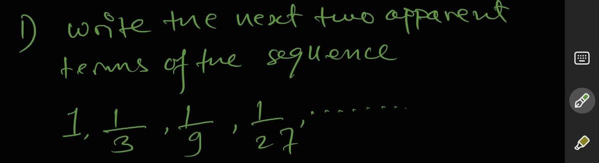 D
D write tue nesxt two apparent
terms of tue sequence
::::
1, I
.7'
2

