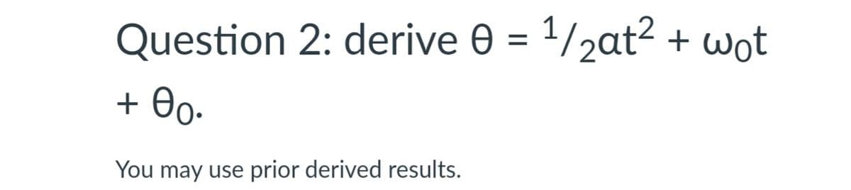 Question 2: derive 0 = 1/2at² + wot
+ 0o-
You may use prior derived results.
