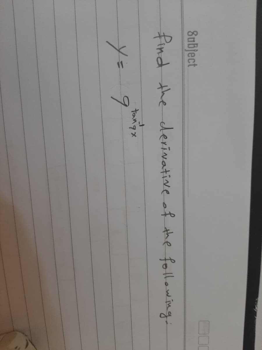 8ubject
find the derivative of the fotlowing.
tan'yx
y= 9
