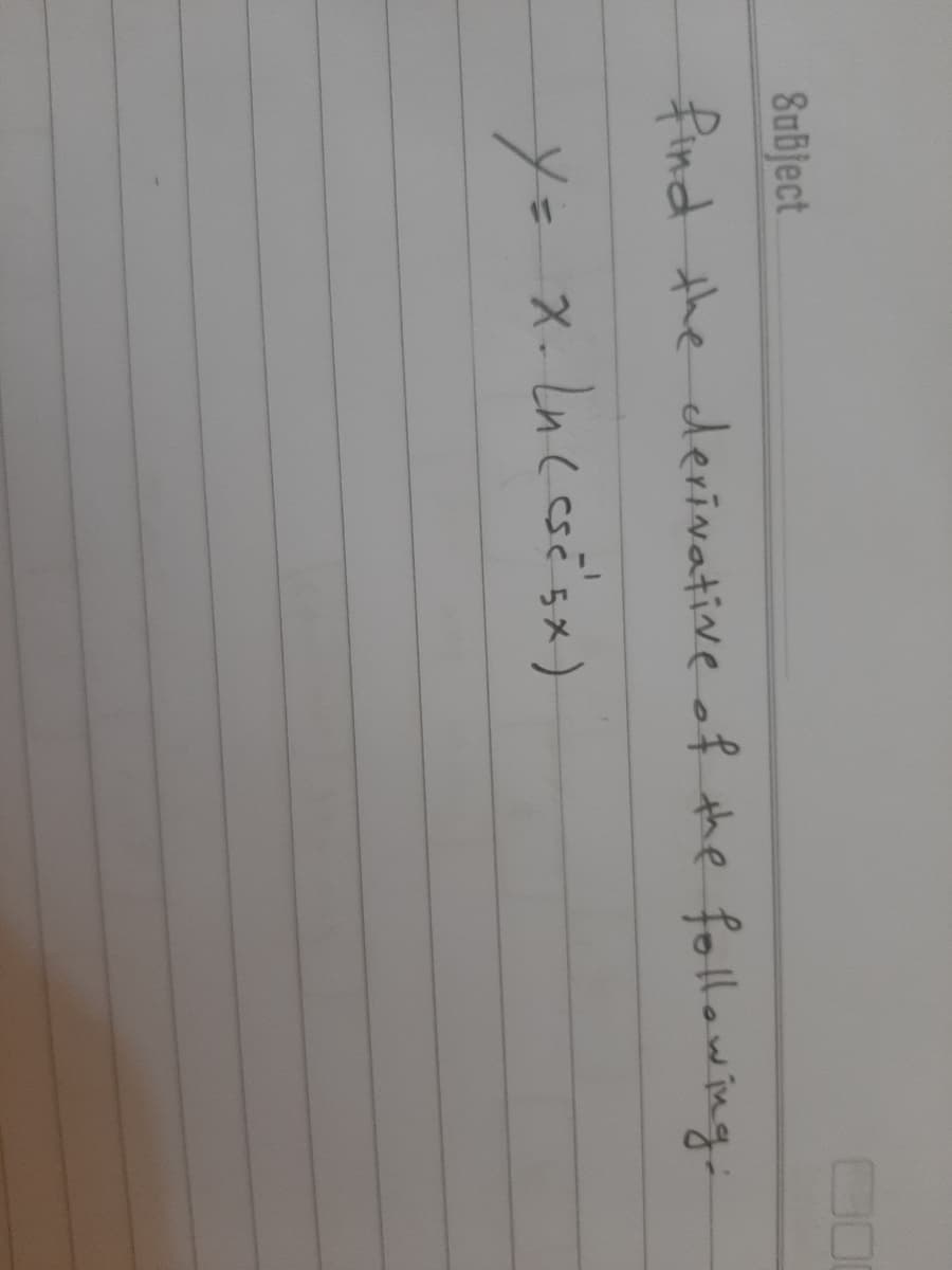8ubject
find the derivative of the following.
ye
x- Ln cesé'sx)
