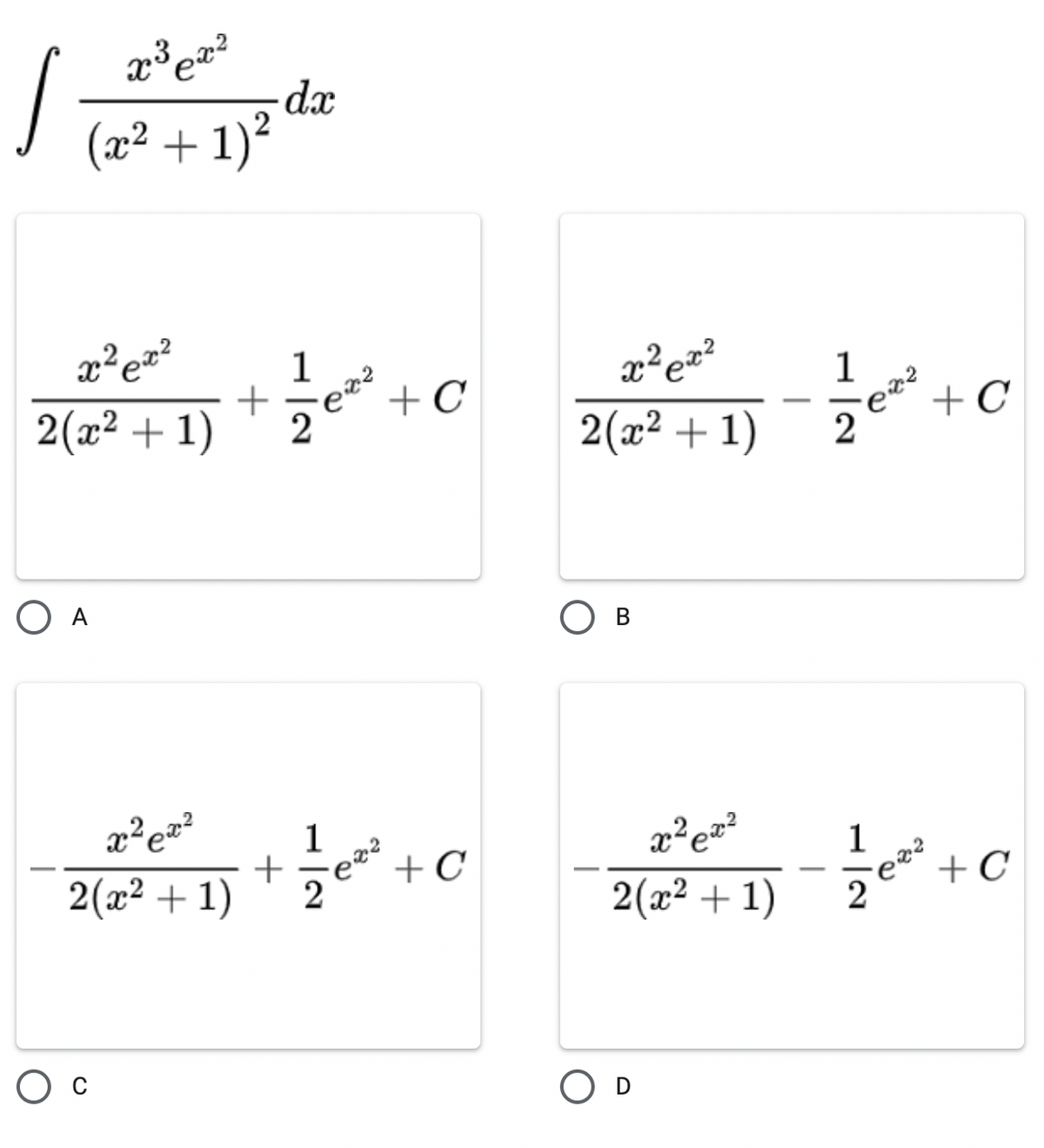 dx
(x² + 1)?
x²ez?
+ C
2(x² + 1)
2(x² + 1)
+C
O A
В
1
+C
x²e=?
2(x2 + 1)
2(a* + 1) - 2* + ©
O D
+
