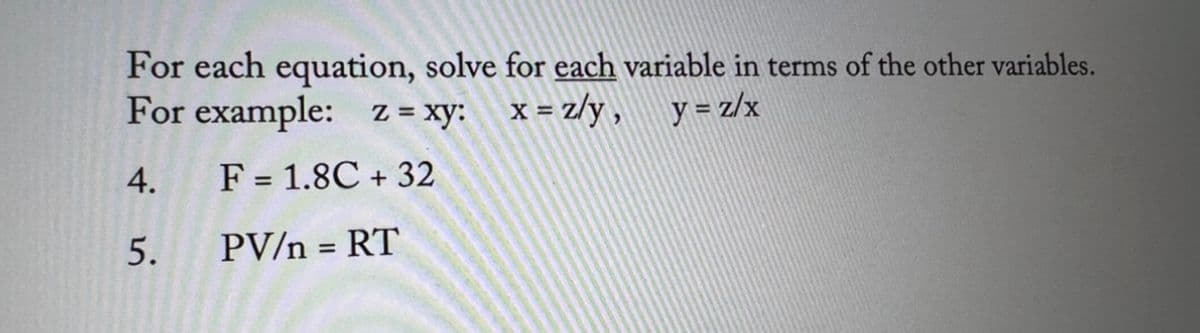 For each equation, solve for each variable in terms of the other variables.
For example: z = xy: x = z/y,
y = z/x
4.
F = 1.8C + 32
5.
PV/n = RT