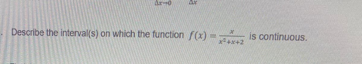 Describe the interval(s) on which the function f(x) =
is continuous.
