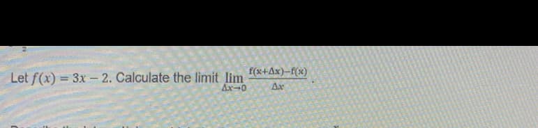 f(x-+Ax)-f(x)
Let f(x) = 3x -2. Calculate the limit lim
Ar-0
Aa
