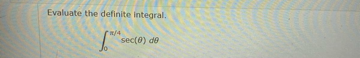 Evaluate the definite integral.
sec(0) de
