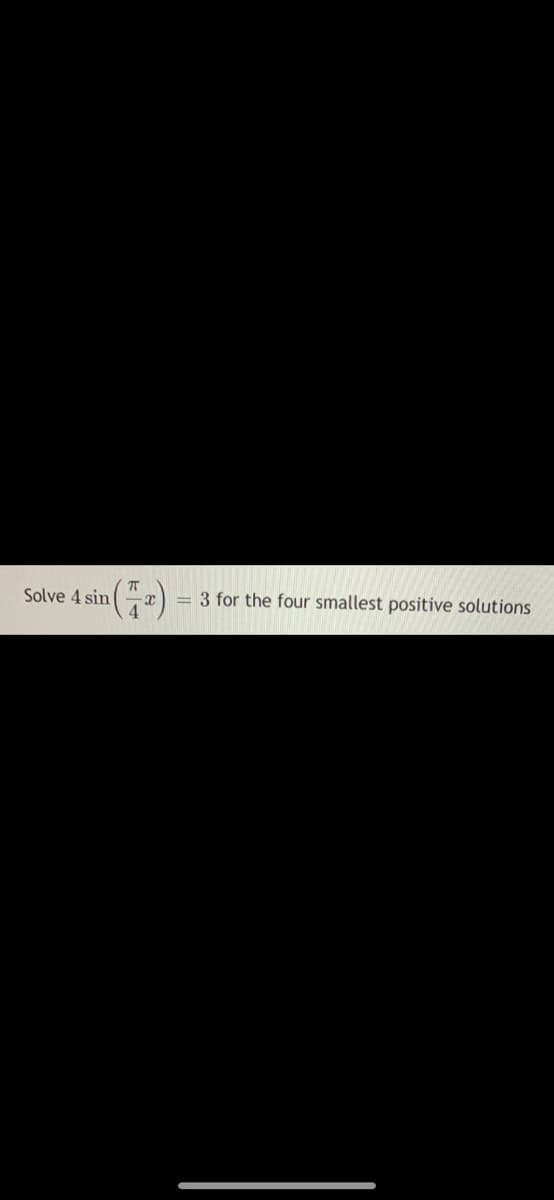 Solve 4 sin
3 for the four smallest positive solutions
