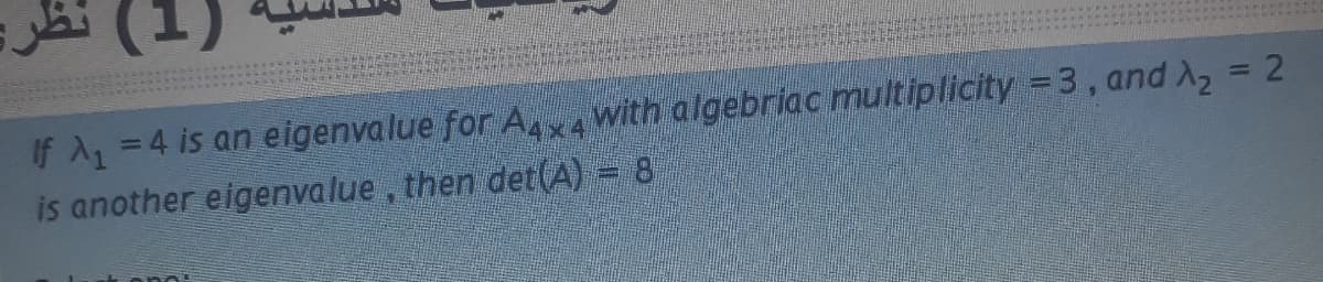 If A =4 is an eigenvalue for AAX4 with algebriac multiplicity =3, and A, = 2
is another eigenvalue, then det(A) = 8
