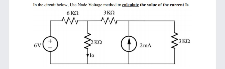 In the circuit below, Use Node Voltage method to calculate the value of the current Io.
6 ΚΩ
3ΚΩ
2 KO
3 ΚΩ
6V
2 mA
Io

