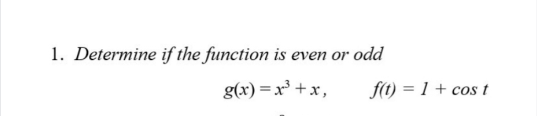 1. Determine if the function is even or odd
g(x) = x² +x,
f(t) = 1 +
cos t
