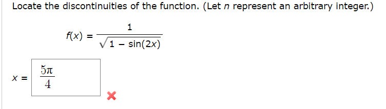 Locate the discontinuities of the function. (Let n represent an arbitrary integer.)
1
f(x) =
V1 - sin(2x)
X =
4
