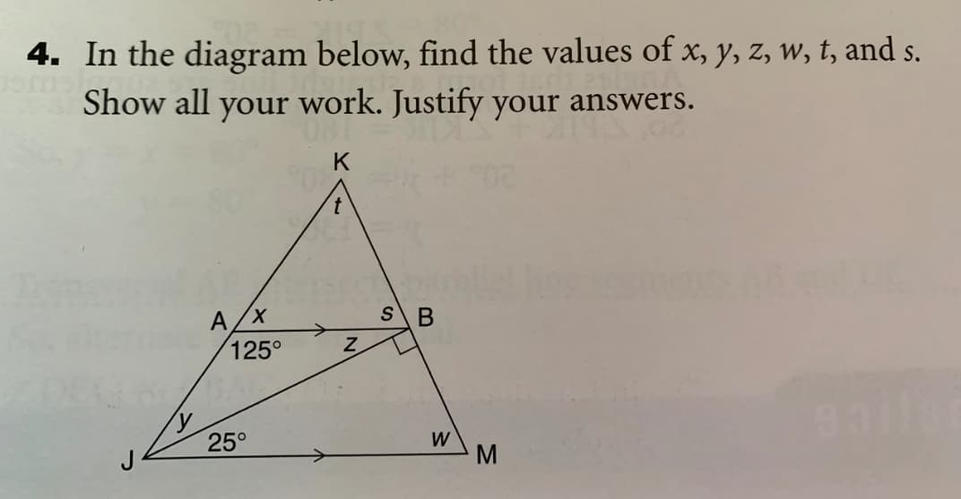 4. In the diagram below, find the values of x, y, z, w, t, and s.
Show all your work. Justify your answers.
K
t.
A/X
125°
S B
25°
W
