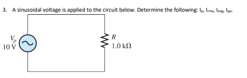 3. A sinusoidal voltage is applied to the circuit below. Determine the following: I, Irms, lavg, Ip-
1.0 kN
