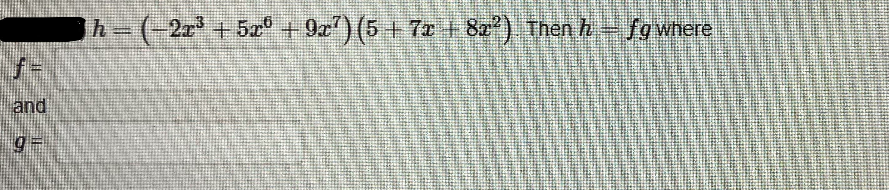 h = (-2x³ +5æ + 9x) (5 + 7x + 8x2). Thenh = fgwhere
and
%3D
