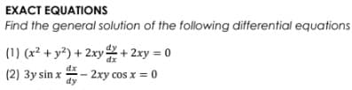 EXACT EQUATIONS
Find the general solution of the following differential equations
(1) (x² + y²) + 2xy + 2xy = 0
(2) 3y sin x - 2xy cos x = 0
dy
