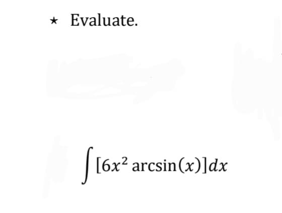 * Evaluate.
[[6x²
[6x² arcsin (x)]dx