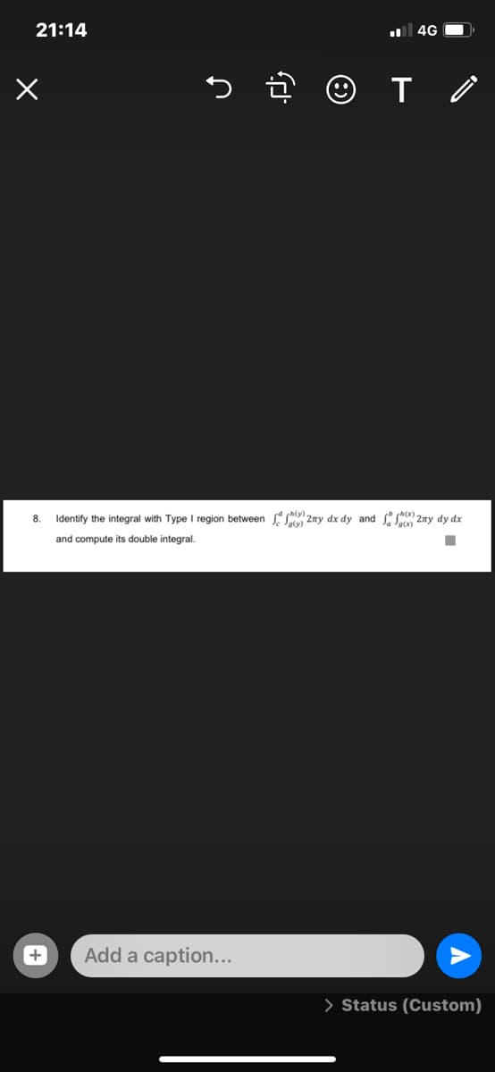 21:14
4G O
Identify the integral with Type I region between S 2ny dx dy and s) 2ny dy dx
and compute its double integral.
Add a caption...
> Status (Custom)
+
