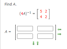 Find A.
5 2
(4A)-1
4 2
A =
