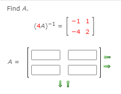 Find A.
-1
(4A)-1 :
-4 2
A =
