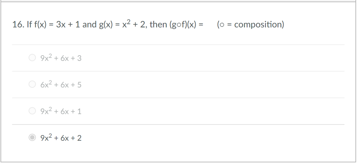 16. If f(x) = 3x + 1 and g(x) = x² + 2, then (gof)(x) =
(o = composition)
9x2 + 6x + 3
6x2 + 6x + 5
9x2 + 6x + 1
9x2 + 6x + 2
