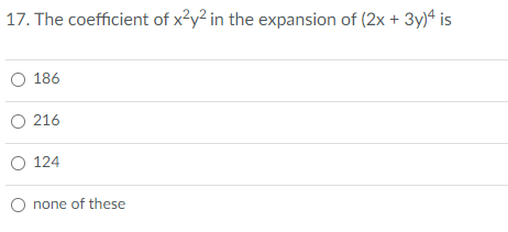 17. The coefficient of x²y? in the expansion of (2x + 3y)a is
O 186
O 216
O 124
O none of these
