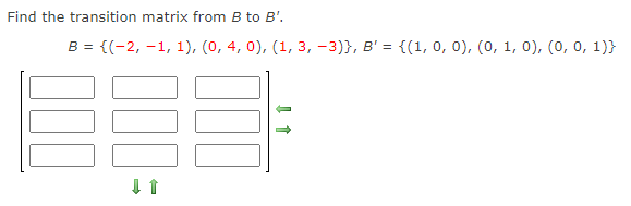 Find the transition matrix from B to B'.
B = {(-2, –1, 1), (0, 4, 0), (1, 3, -3)}, B' = {(1, 0, 0), (0, 1, 0), (0, o, 1)}
