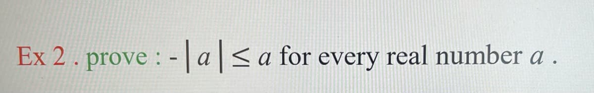 Ex 2. prove: - a ≤a for every real number a .