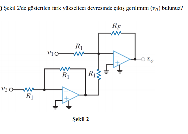 ) Şekil 2'de gösterilen fark yükselteci devresinde çıkış gerilimini (vo) bulunuz?
Rf
R1
O vo
R1
R12
V2 0 MM
R1
Şekil 2
