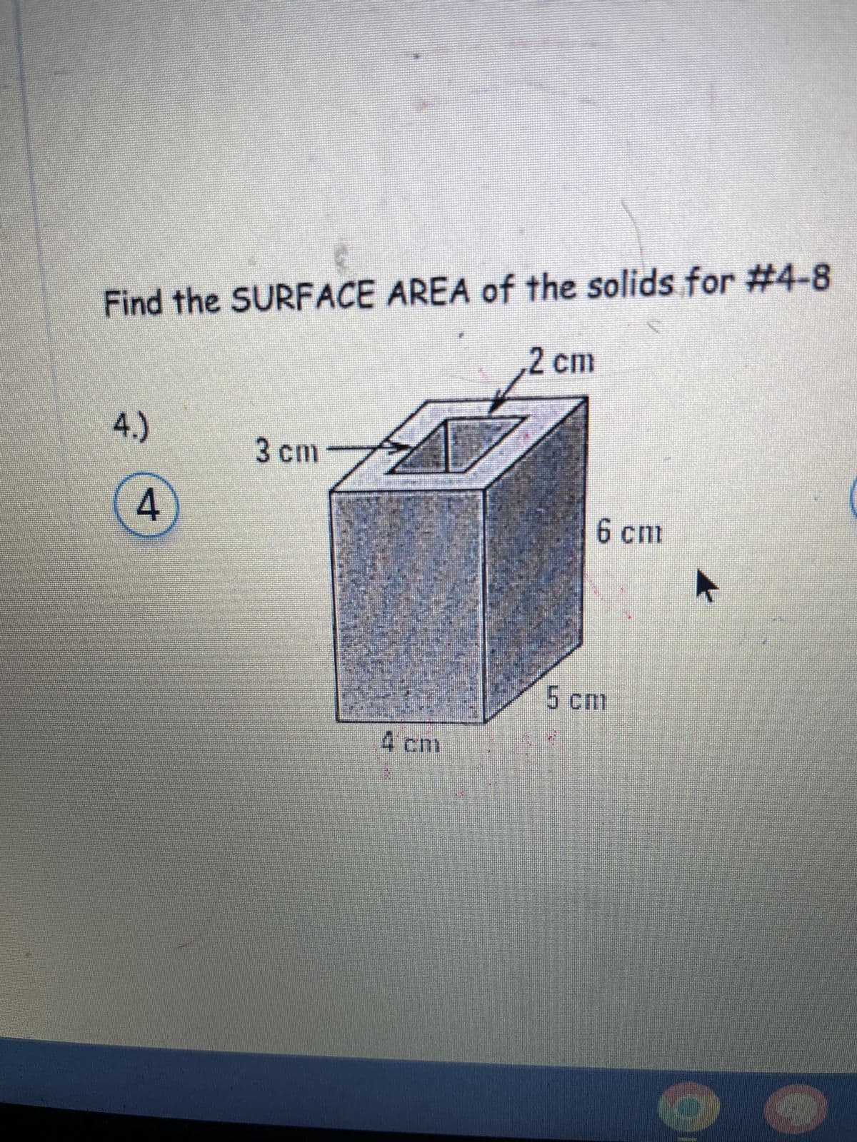 Find the SURFACE AREA of the solids for #4-8
2 cm
4.)
4)
3 cm
4 cm
6 cm
5 cm
►