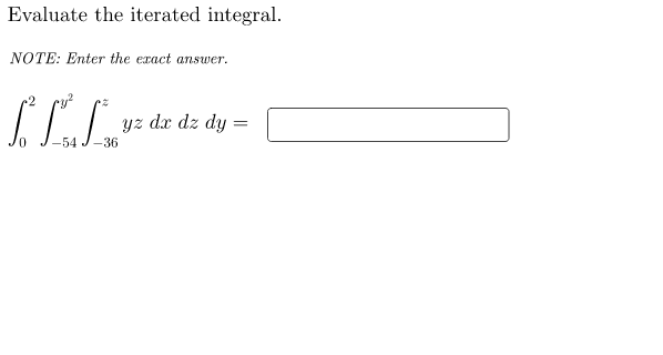 Evaluate the iterated integral.
NOTE: Enter the exact answer.
yz dx dz dy :
-54 J-36
