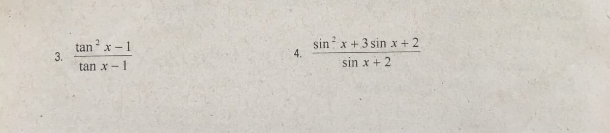 2
tan x - 1
3.
tan x - 1
sin? x +3 sin x + 2
4.
sin x + 2
