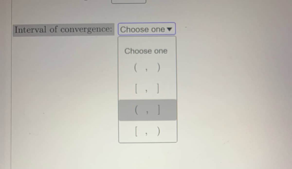 Interval of convergence:Choose one
Choose one
(, )
[, )
