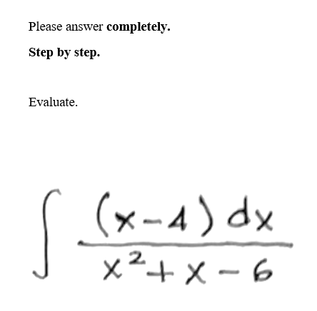 Please answer completely.
Step by step.
Evaluate.
S
(x-4) dx
x²+x-6