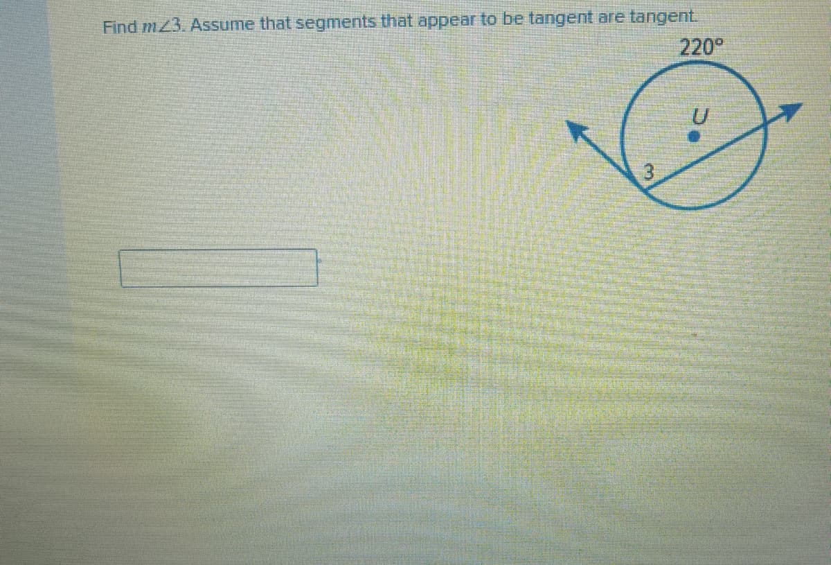 Find mz3. Assume that segments that appear to be tangent are tangent
220°
