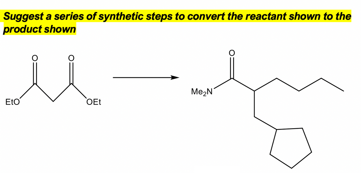 Suggest a series of synthetic steps to convert the reactant shown to the
product shown
Me2N
Eto
OEt
