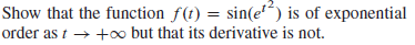 Show that the function f(t) = sin(e*) is of exponential
order as t → +oo but that its derivative is not.
