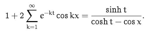 1+2 Σ
k=1
e-kt cos kx
=
sinh t
-
cosh t
COS X