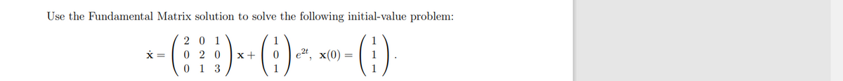 Use the Fundamental Matrix solution to solve the following initial-value problem:
20 1
0 2 0
0 1 3
1
x+
е", х(0)
1
1
