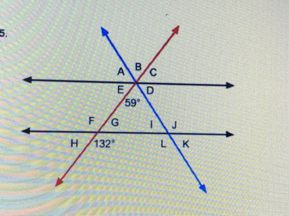 5.
B.
C.
E/D
59°
G.
J
H.
132
LK
F.
