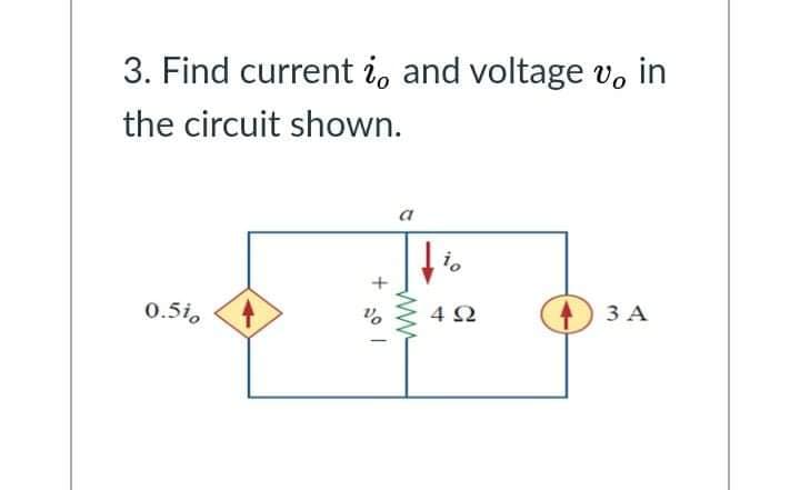 3. Find current i, and voltage v, in
the circuit shown.
a
0.5i,
Vo
4Ω
3 A
ww
