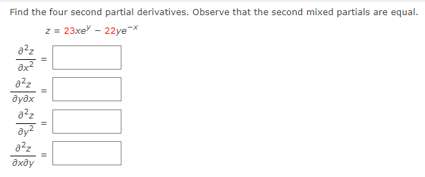 Find the four second partial derivatives. Observe that the second mixed partials are equal.
z = 23xe – 22ye-*
a2z
=
ax?
дудх
a2z
a2z
дхду
||

