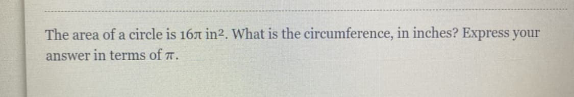 The area of a circle is 167 in2. What is the circumference, in inches? Express your
answer in terms of 7.
