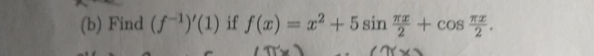 (b) Find (f ¹)'(1) if f(x) = x² +5 sin " + cos2.
(TX)
(X)