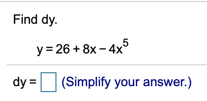 Find dy.
y = 26 + 8x – 4x°
dy =
(Simplify your answer.)

