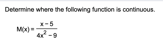 Determine where the following function is continuous.
X- 5
M(x) =
4x2 - 9
