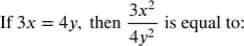 3x?
is equal to:
4y2
If 3x = 4y, then
%3D
