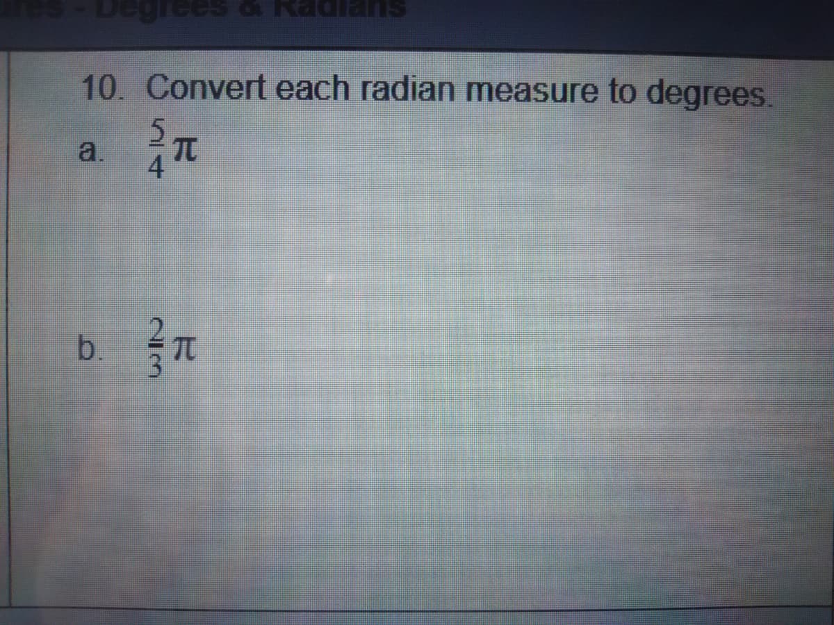 10. Convert each radian measure to degrees.
a.
TC
4
b.
TO
2/3
